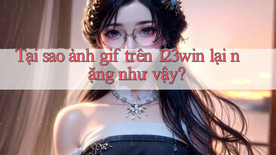 Tại sao ảnh gif trên 123win lại nặng như vậy? Tại sao ảnh gif trên 123win lại nặng như vậy?