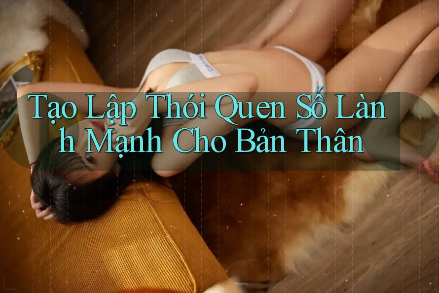 Tạo Lập Thói Quen Số Lành Mạnh Cho Bản Thân Tạo Lập Thói Quen Số Lành Mạnh Cho Bản Thân
