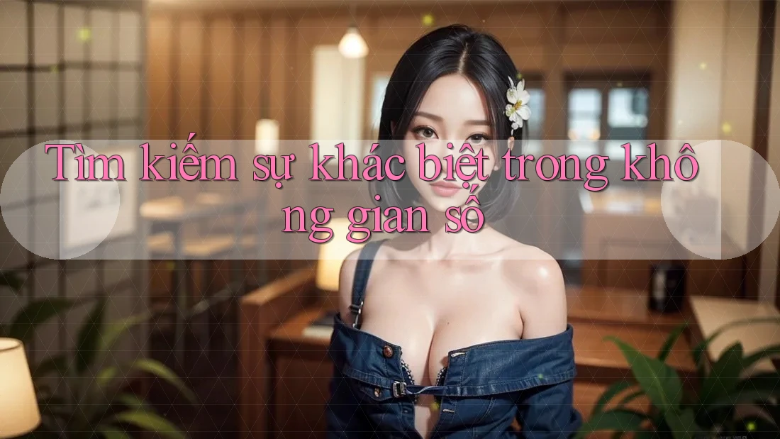 Tìm kiếm sự khác biệt trong không gian số