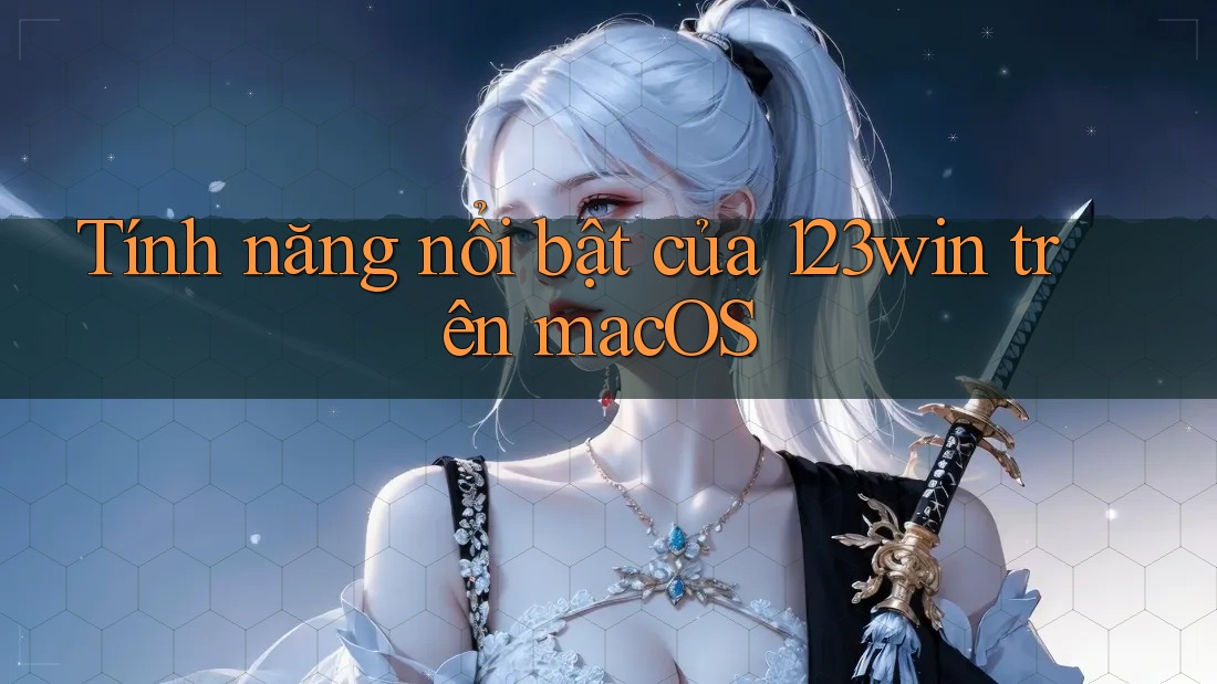 Tính năng nổi bật của 123win trên macOS Tính năng nổi bật của 123win trên macOS