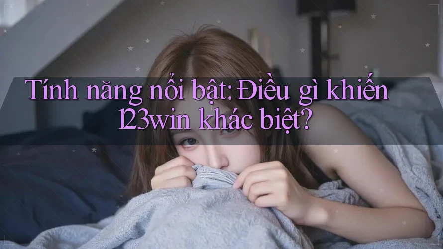 Tính năng nổi bật: Điều gì khiến 123win khác biệt? Tính năng nổi bật: Điều gì khiến 123win khác biệt?