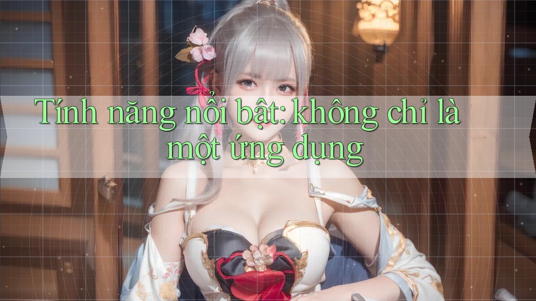 Tính năng nổi bật: không chỉ là một ứng dụng