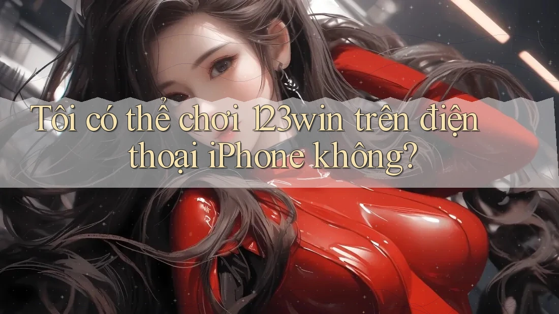Tôi có thể chơi 123win trên điện thoại iPhone không? Tôi có thể chơi 123win trên điện thoại iPhone không?