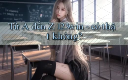 Từ A đến Z 123win   có thật không