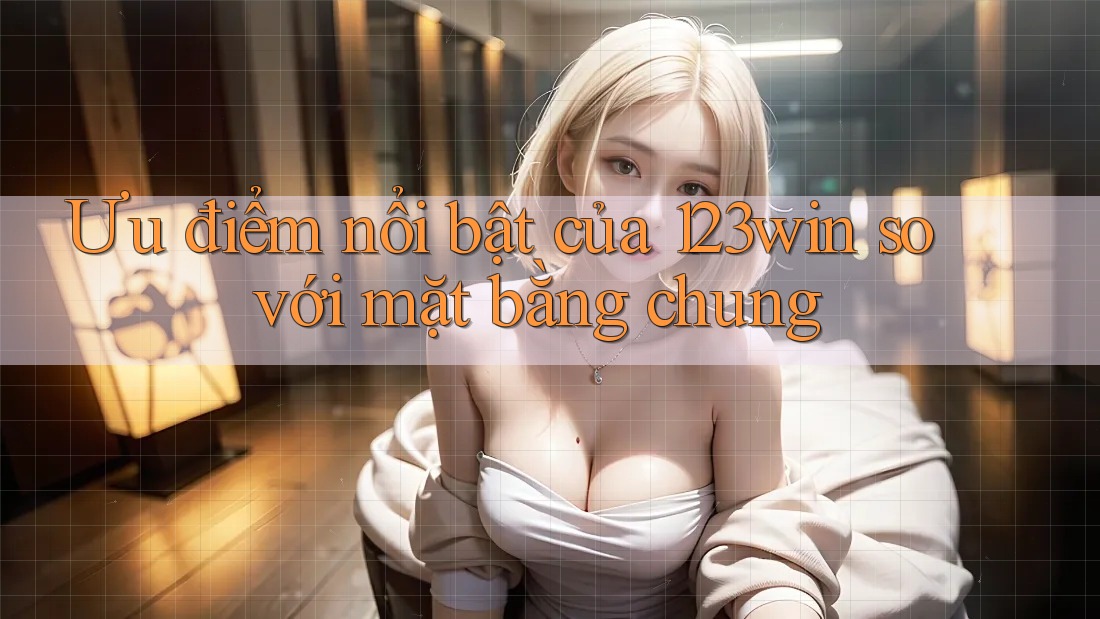 Ưu điểm nổi bật của 123win so với mặt bằng chung