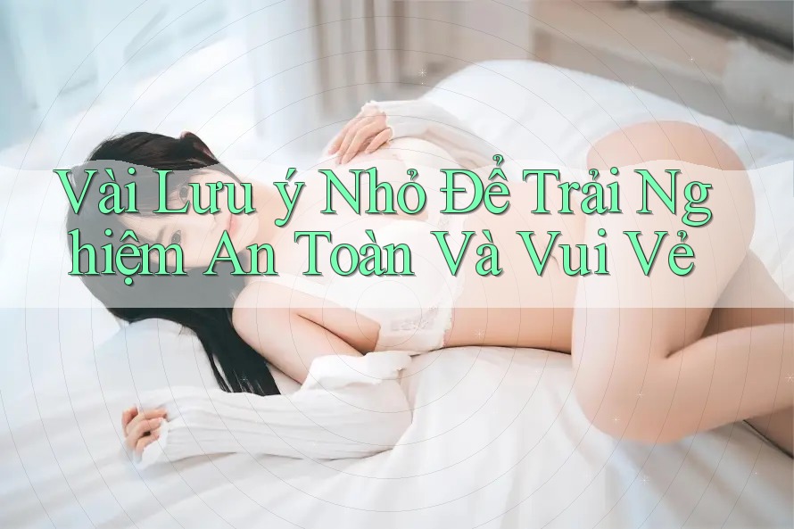 Vài Lưu ý Nhỏ Để Trải Nghiệm An Toàn Và Vui Vẻ
