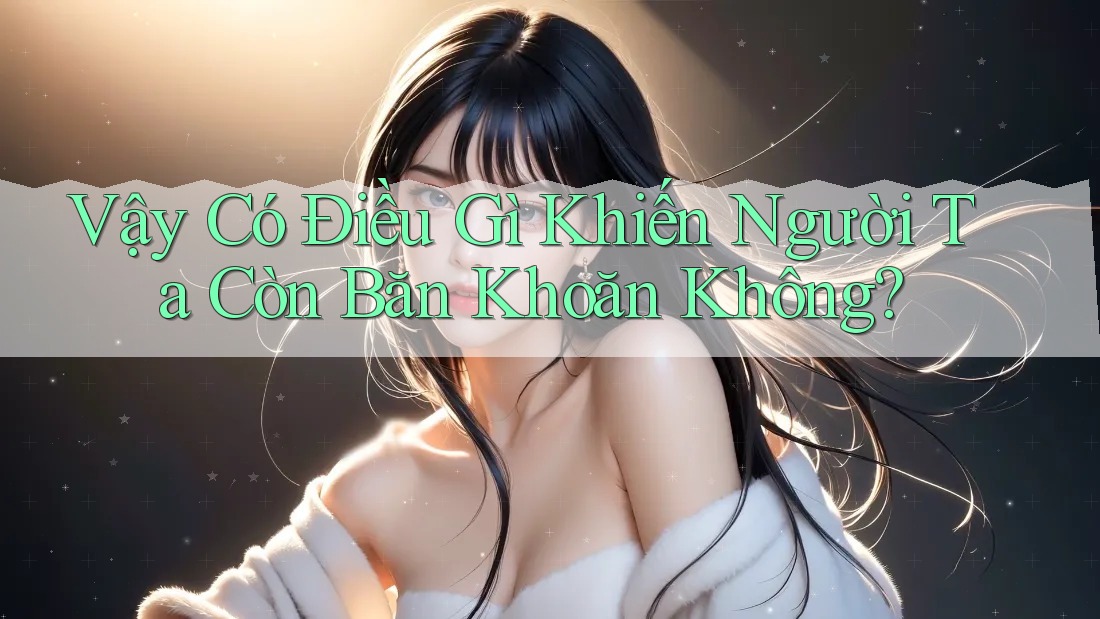 Vậy Có Điều Gì Khiến Người Ta Còn Băn Khoăn Không? Vậy Có Điều Gì Khiến Người Ta Còn Băn Khoăn Không?