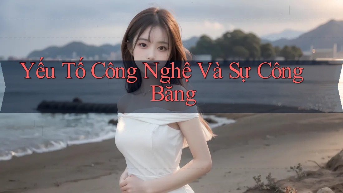 Yếu Tố Công Nghệ Và Sự Công Bằng Yếu Tố Công Nghệ Và Sự Công Bằng